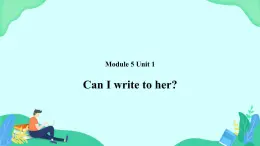 Module 5 Unit 1 Can I write to her 课件 外研版一起英语六上