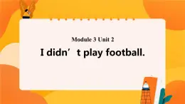 Module 3 Unit 2 I didn’t play football 课件