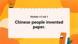 Module 4 Unit 1 Chinese people invented paper 课件