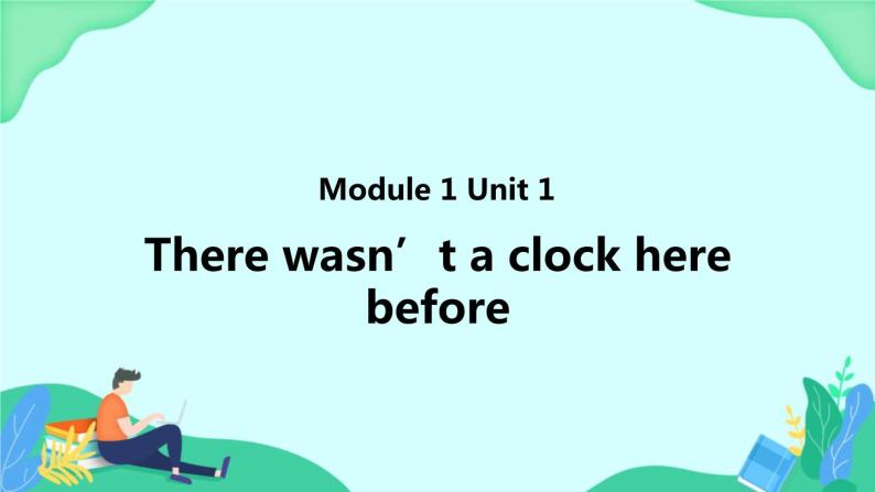 Module 1 Unit 1 There wasn’t a clock here before (第1课时) 课件01