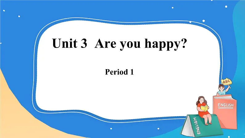 Module 1 Unit 3  Are you happy？   Period 1课件.01