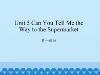 陜旅版（三年級起）小學五年級英語上冊 Unit 5 Can You Tell  Me the Way to the Supermarket   課件