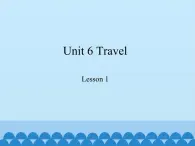 鲁科版（五四制）小学四年级英语下册 Unit 6 Travel  Lesson 1   课件