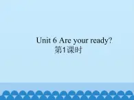 牛津译林版小学一年级英语下册 Unit 6 Are you ready   课件