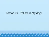 科普版（三年级起点）小学英语四年级上册 Lesson 10   Where is my dog   课件2