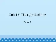 沪教版（三年级起点）小学四年级英语下册 Unit 4 Unit 12  The ugly duckling   课件2