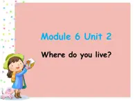 Module 6 《Unit 2 Where do you live?》课件PPT