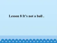 接力版（三年级起点）小学英语三年级上册  Lesson 8   It's not a ball.   课件