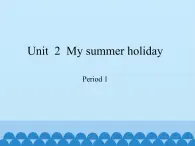 沪教版（六三制三起）小学六年级英语上册 Module 1 Unit  2  My summer holiday   课件