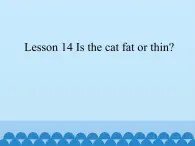 接力版（三年级起点）小学英语四年级上册  Lesson 14   Is the cat fat or thin？  课件