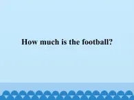 接力版（三年级起点）小学英语四年级下册  Lesson 2   How much is the football？   课件1