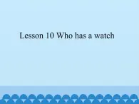 接力版（三年级起点）小学英语四年级下册  Lesson 10   Who has a watch？   课件