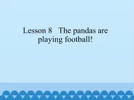 接力版（三年级起点）小学英语五年级上册   Lesson 8   The pandas are playing football!   课件