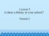 接力版（三年级起点）小学英语五年级下册  Lesson 5   Is there a library in your school？  课件1