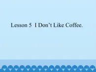 川教版（三年级起点）小学英语四年级上册   Unit 1 Lesson 5  I Don't Like Coffee.  课件