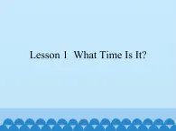 川教版（三年级起点）小学英语四年级上册   Unit 1  Lesson 1  What Time Is It   课件