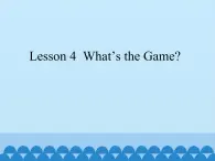 川教版（三年级起点）小学英语四年级上册   Unit 1  Lesson 4  What's the Game   课件