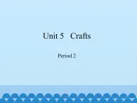 沪教版（六三制三起）小学六年级英语下册 Module 2 Unit  5  Crafts  课件1