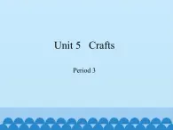 沪教版（六三制三起）小学六年级英语下册 Module 2 Unit  5  Crafts  课件2