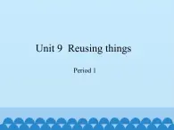 沪教版（六三制三起）小学六年级英语下册 Module 3 Unit  9  Reusing things  课件