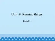 沪教版（六三制三起）小学六年级英语下册 Module 3 Unit  9  Reusing things  课件2