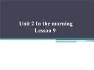 清华大学版小学英语一年级下册  UNIT 2 IN THE MORNING Lesson 9   课件