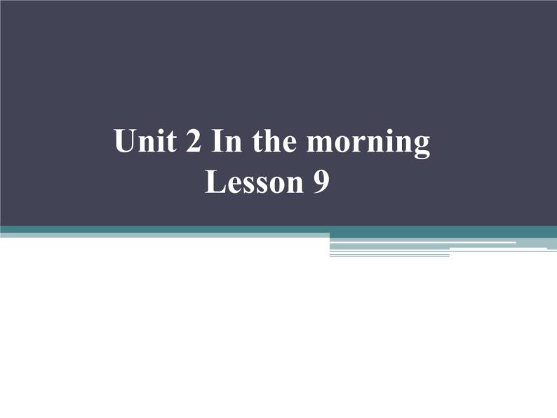 清华大学版小学英语一年级下册  UNIT 2 IN THE MORNING Lesson 9   课件01