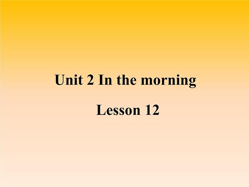 清华大学版小学英语一年级下册 UNIT 2 IN THE MORNING Lesson 12 课件01
