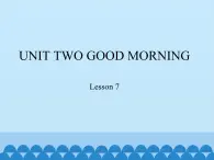 北京版小学一年级英语上册  UNIT TWO  GOOD MORNING Lesson 7   课件1