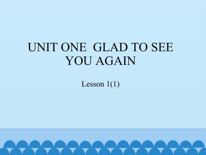 北京版小学一年级英语下册 UNIT ONE GLAD TO SEE YOU AGAIN-Lesson 1   课件01