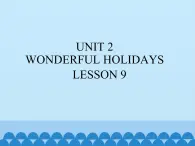 清华大学版小学英语六年级下册 UNIT 2 WONDERFUL HOLIDAYS Lesson 9   课件