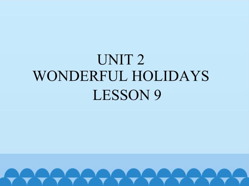 清华大学版小学英语六年级下册 UNIT 2 WONDERFUL HOLIDAYS Lesson 9   课件01