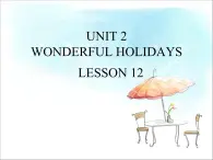 清华大学版小学英语六年级下册 UNIT 2 WONDERFUL HOLIDAYS Lesson 12   课件