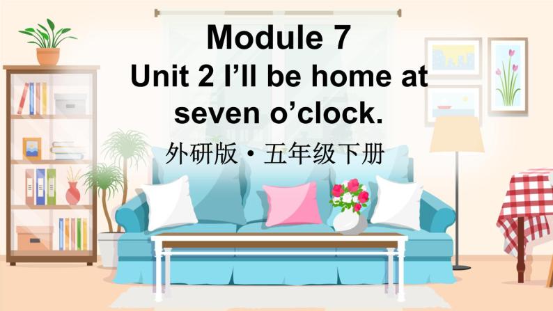 Module 7 Unit 2 I’ll be home at seven o’clock（课件+素材）外研版（三起）英语五年级下01
