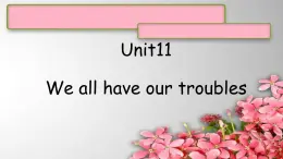 Unit 11We all have our troubles课件  新概念英语（青少版）2A