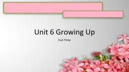 Unit 6 Growing Up fun time   课件 人教版新起点英语五年级下册