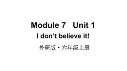 2024-2025外研版（三起）六上英语-Module 7 Unit 1I don’t believe it!.【课件】