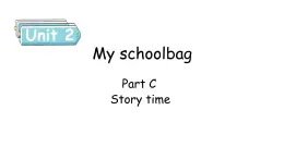 Unit 2 My schoolbag Part C Story time 课件