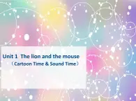 Unit1 The lion and the mouse( Cartoon time & Sound time)课件