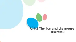 Unit1 The lion and the mouse(Exercises)课件