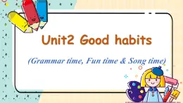 Unit 2 Good habits (Grammar time Fun time & Song time) 课件+素材