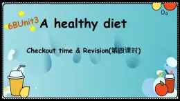 Unit3 A healthy diet (Checkout time & Revision)课件