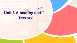 Unit3 A healthy diet (Exercises)课件