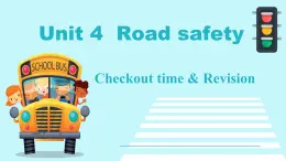 Unit4 Road safety (Checkout time & Revision)课件