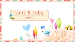 Unit 6 Jobs Lesson2-Lesson3 （课件）-2024-2025学年人教新起点版英语四年级上册