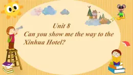 Unit 8 Can you show me the way to the xin hua Hotel ？ （课件）-2023-2024学年湘少版（三起）英语五年级下册1