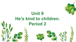 Unit 9 He's kind to Children. Period 2（课件）-2023-2024学年湘少版（三起）英语五年级下册