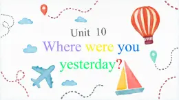 Unit 10 Where were you yesterday？（课件）-2023-2024学年湘少版（三起）英语五年级下册