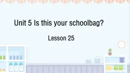 Unit 5 Is this your school bag  Lesson 25（课件）-2024-2025学年人教精通版英语五年级上册