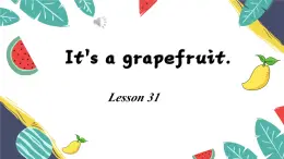 unit 6 It's a grapefruit. Lesson 31（课件）-2024-2025学年人教精通版英语五年级上册1